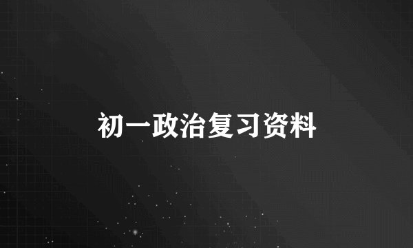 初一政治复习资料