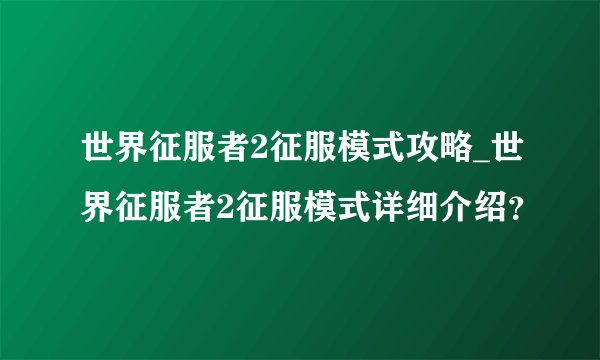 世界征服者2征服模式攻略_世界征服者2征服模式详细介绍？