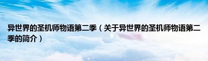 异世界的圣机师物语第二季（关于异世界的圣机师物语第二季的简介）