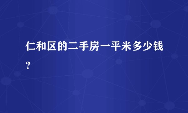 仁和区的二手房一平米多少钱？