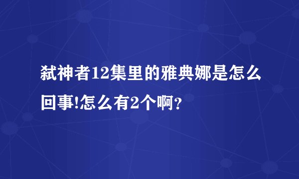 弑神者12集里的雅典娜是怎么回事!怎么有2个啊？