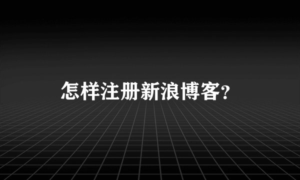 怎样注册新浪博客？