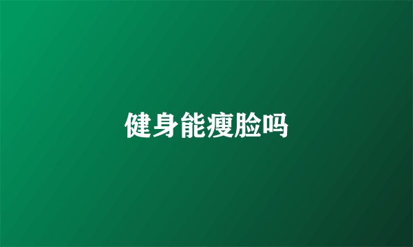 健身能瘦脸吗