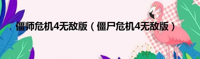 僵师危机4无敌版（僵尸危机4无敌版）