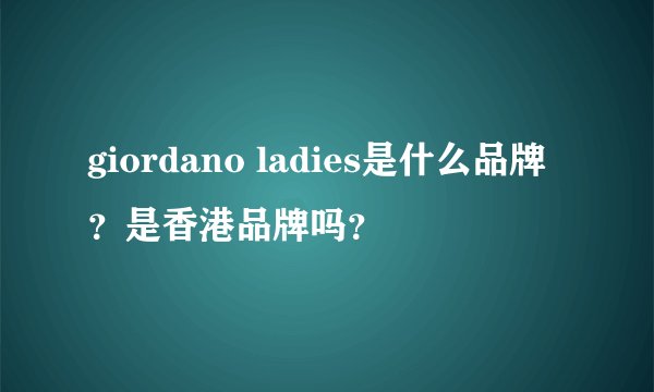 giordano ladies是什么品牌？是香港品牌吗？