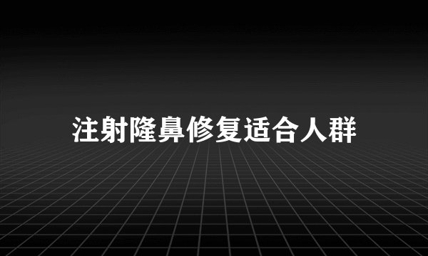 注射隆鼻修复适合人群