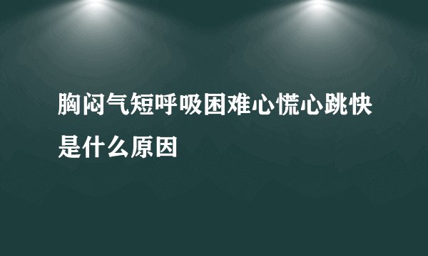 胸闷气短呼吸困难心慌心跳快是什么原因