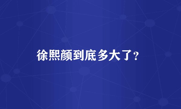 徐熙颜到底多大了？
