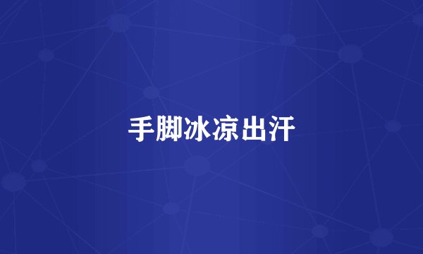 手脚冰凉出汗