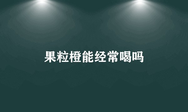果粒橙能经常喝吗