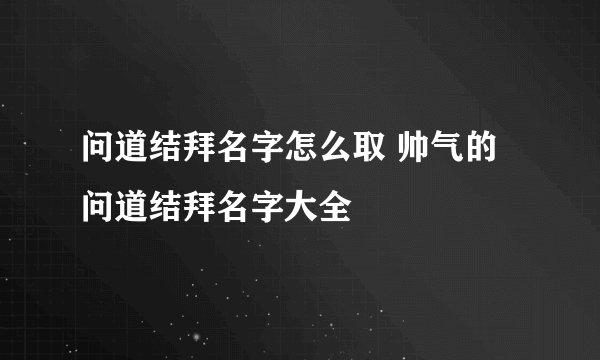 问道结拜名字怎么取 帅气的问道结拜名字大全