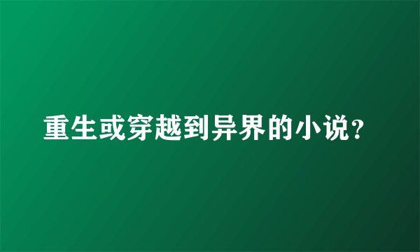 重生或穿越到异界的小说？