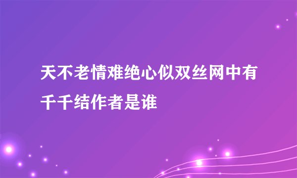 天不老情难绝心似双丝网中有千千结作者是谁