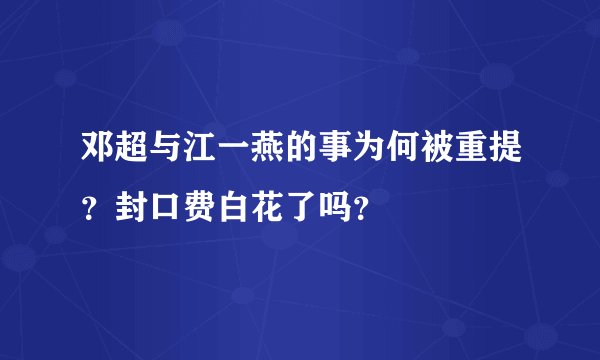 邓超与江一燕的事为何被重提？封口费白花了吗？