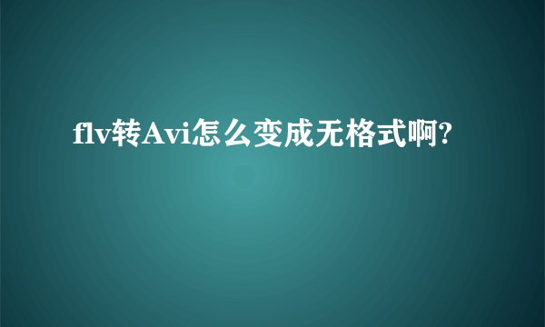 flv转Avi怎么变成无格式啊?