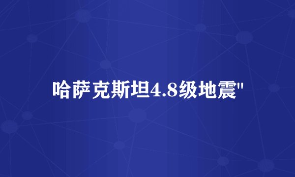 哈萨克斯坦4.8级地震