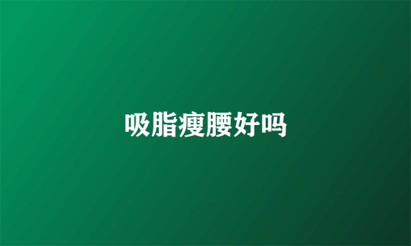 吸脂瘦腰好吗