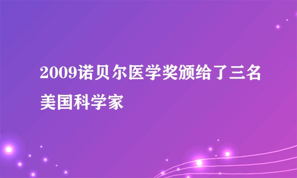 2009诺贝尔医学奖颁给了三名美国科学家