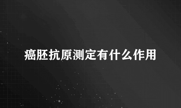 癌胚抗原测定有什么作用