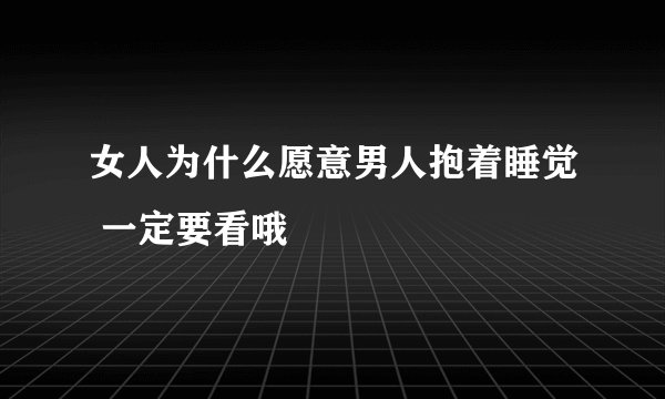 女人为什么愿意男人抱着睡觉 一定要看哦