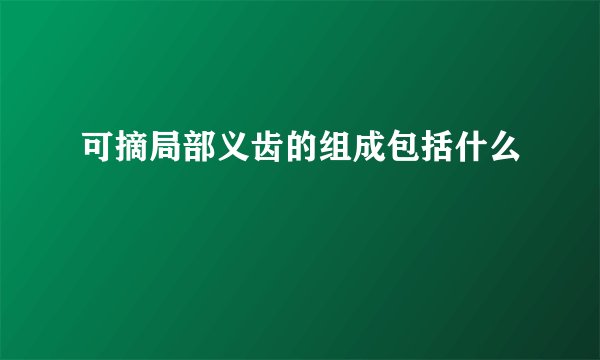 可摘局部义齿的组成包括什么