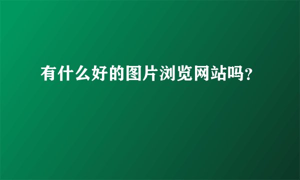 有什么好的图片浏览网站吗？