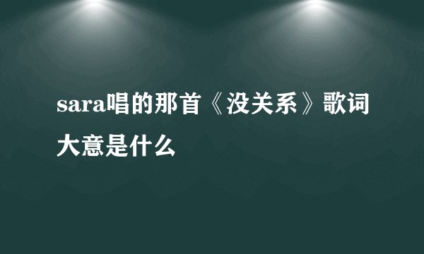 sara唱的那首《没关系》歌词大意是什么