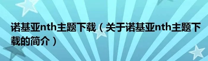 诺基亚nth主题下载（关于诺基亚nth主题下载的简介）