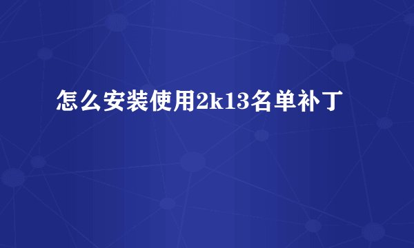 怎么安装使用2k13名单补丁