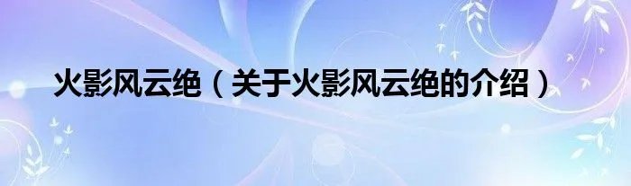 火影风云绝（关于火影风云绝的介绍）