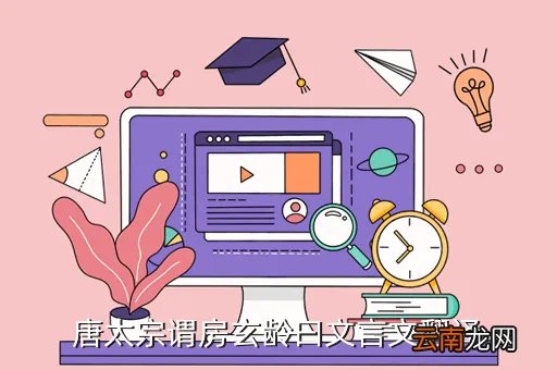 房玄龄文言文翻译，房玄龄阅府文言文翻译( 二 )