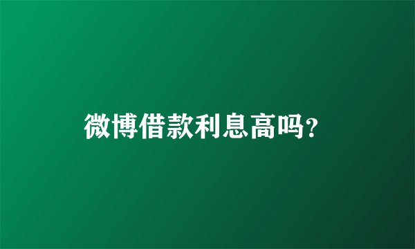微博借款利息高吗？