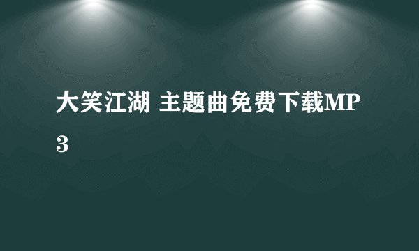 大笑江湖 主题曲免费下载MP3