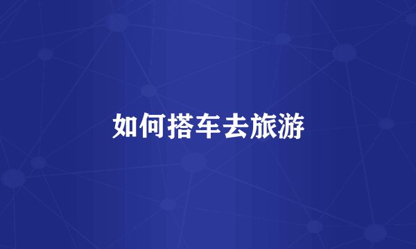 如何搭车去旅游