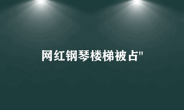 网红钢琴楼梯被占