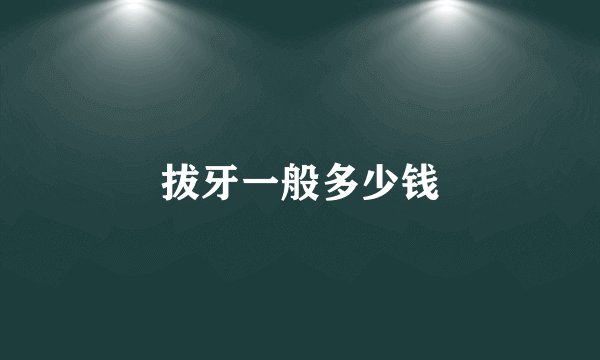拔牙一般多少钱