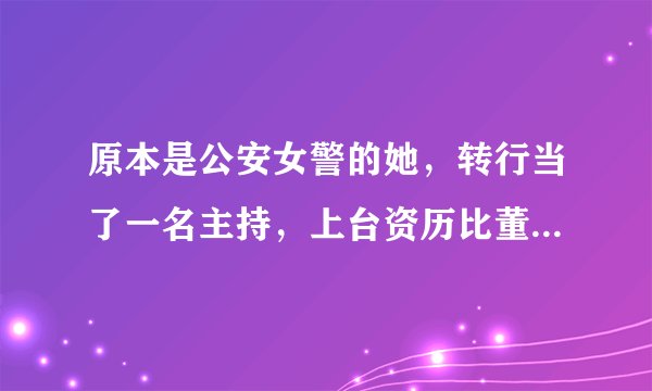 原本是公安女警的她，转行当了一名主持，上台资历比董卿还要高