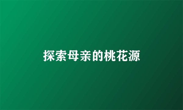 探索母亲的桃花源
