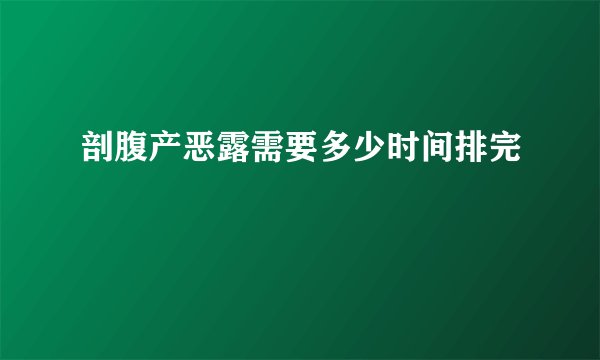剖腹产恶露需要多少时间排完