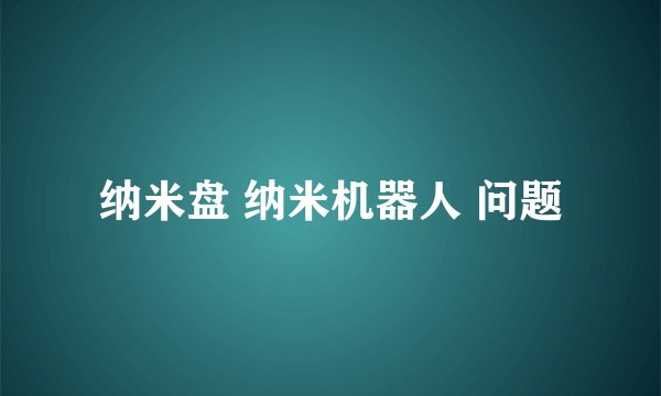 纳米盘 纳米机器人 问题
