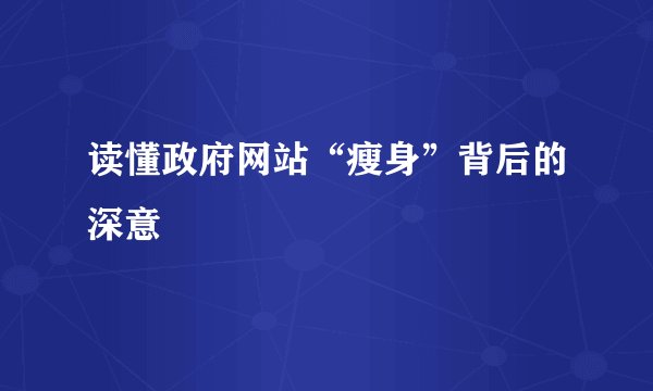读懂政府网站“瘦身”背后的深意