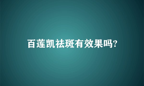 百莲凯祛斑有效果吗?