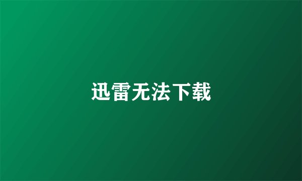 迅雷无法下载