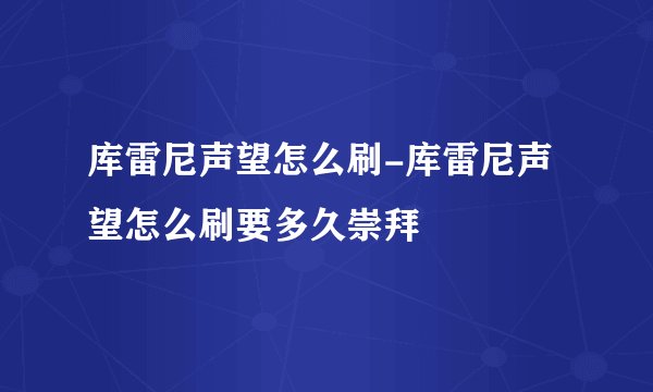 库雷尼声望怎么刷-库雷尼声望怎么刷要多久崇拜