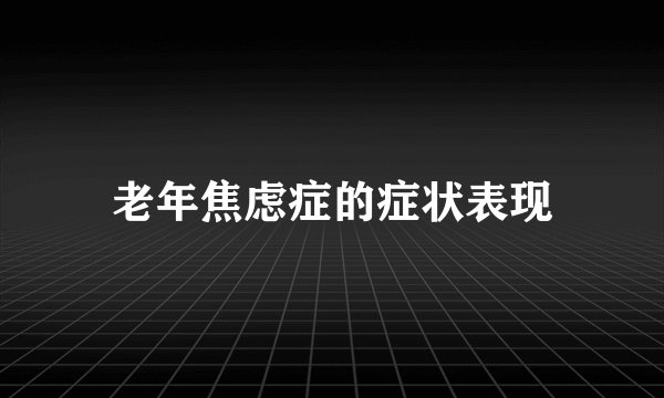 老年焦虑症的症状表现