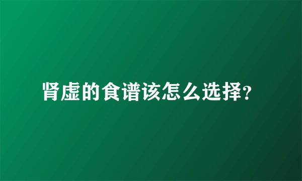 肾虚的食谱该怎么选择？