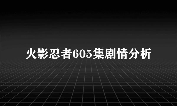 火影忍者605集剧情分析