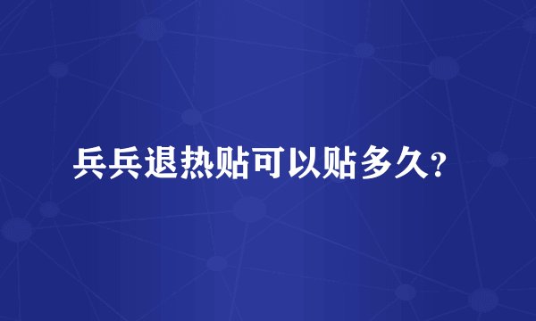 兵兵退热贴可以贴多久？