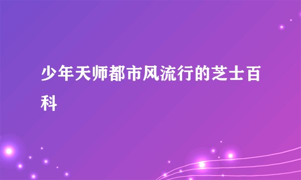 少年天师都市风流行的芝士百科