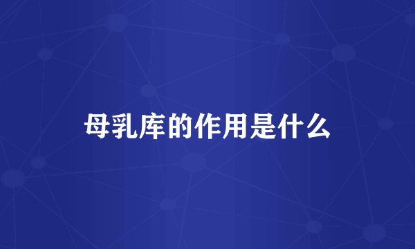 母乳库的作用是什么